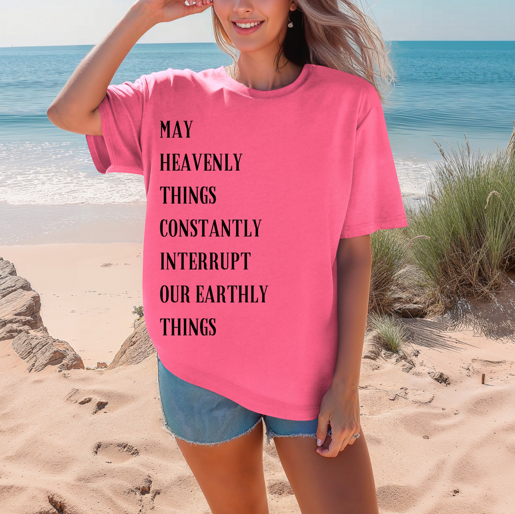 May Heavenly Things Constantly Interrupt our Earthly Things- Comfort Color POWER HOUR