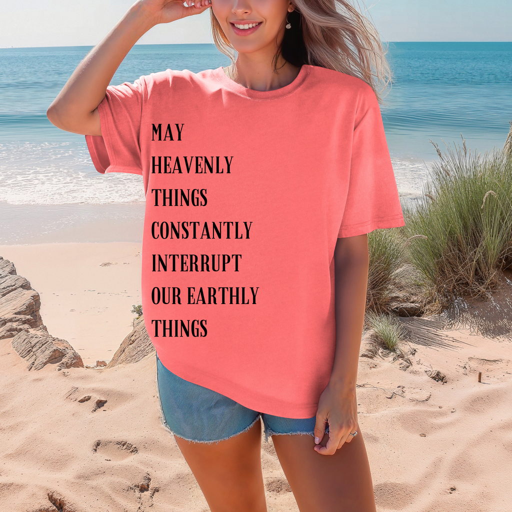 May Heavenly Things Constantly Interrupt our Earthly Things- Comfort Color POWER HOUR