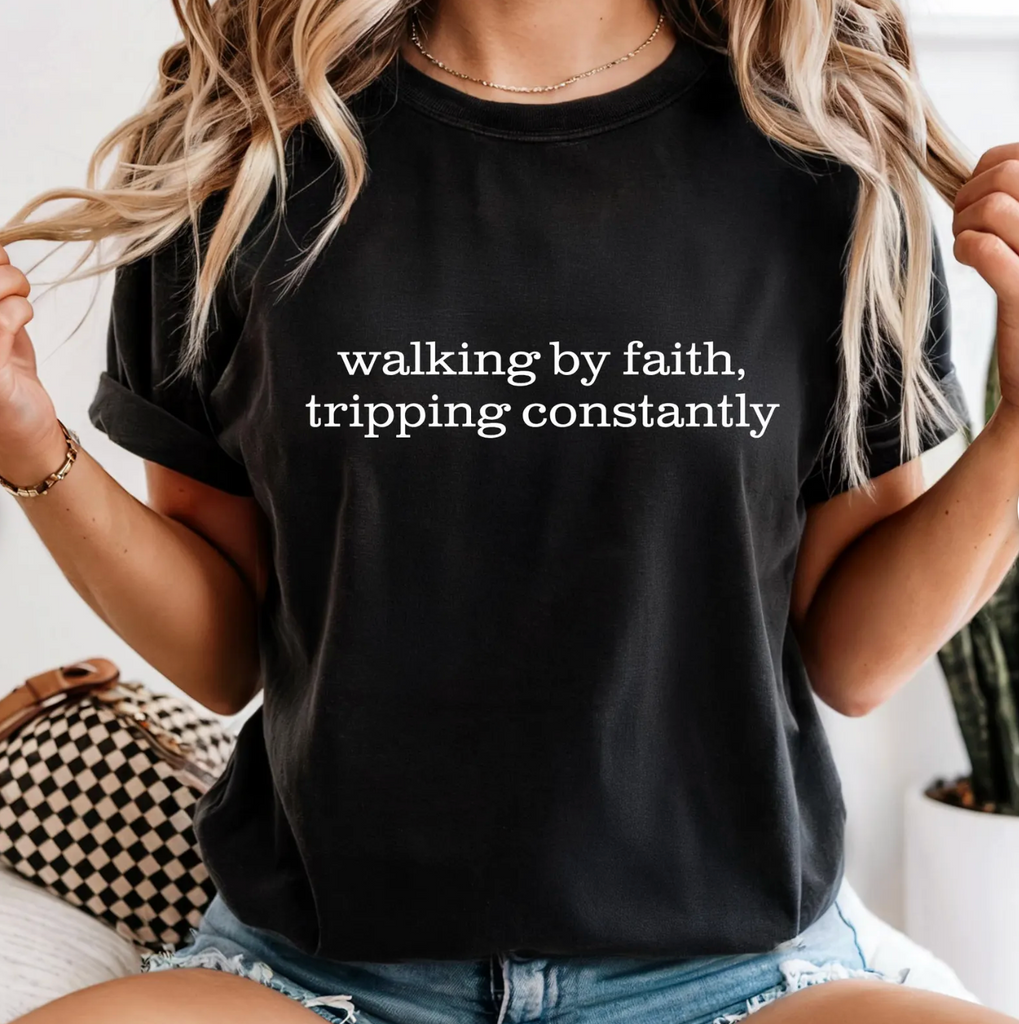 Walking By Faith- Tripping Constantly COMPLETED TEE